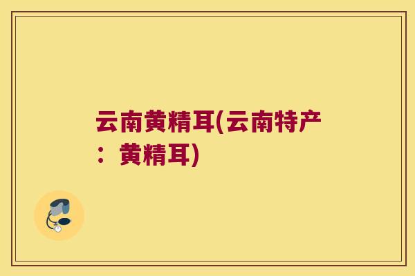 云南黄精耳(云南特产：黄精耳)