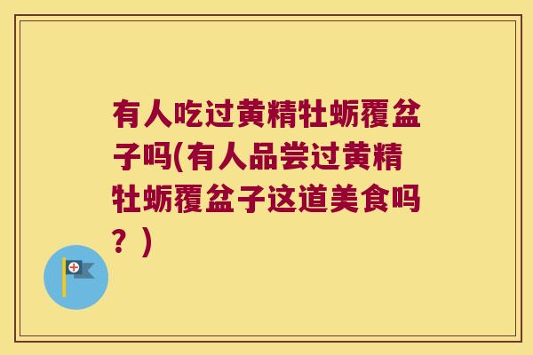 有人吃过黄精牡蛎覆盆子吗(有人品尝过黄精牡蛎覆盆子这道美食吗?) 有人吃过黄精牡蛎覆盆子吗(有人品尝过黄精牡蛎覆盆子这道美食吗?)