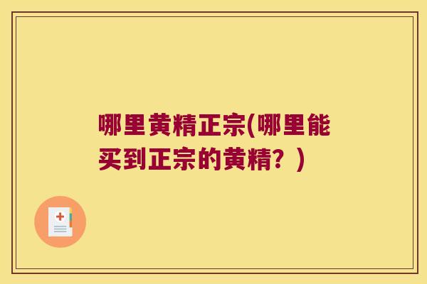 哪里黄精正宗(哪里能买到正宗的黄精?) 哪里黄精正宗(哪里能买到正宗的黄精?)