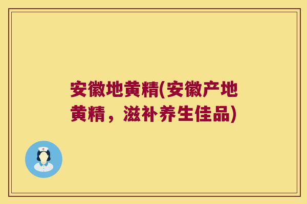 安徽地黄精(安徽产地黄精,滋补养生佳品) 安徽地黄精(安徽产地黄精,滋补养生佳品)