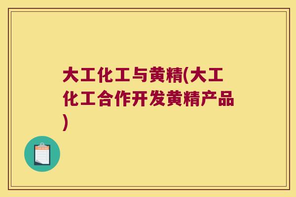 大工化工与黄精(大工化工合作开发黄精产品) 大工化工与黄精(大工化工合作开发黄精产品)
