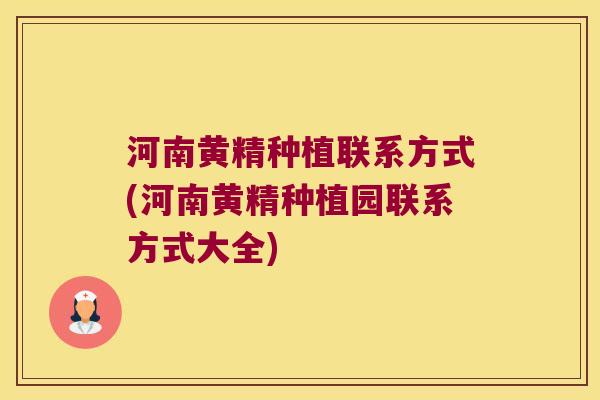河南黄精种植联系方式(河南黄精种植园联系方式大全)