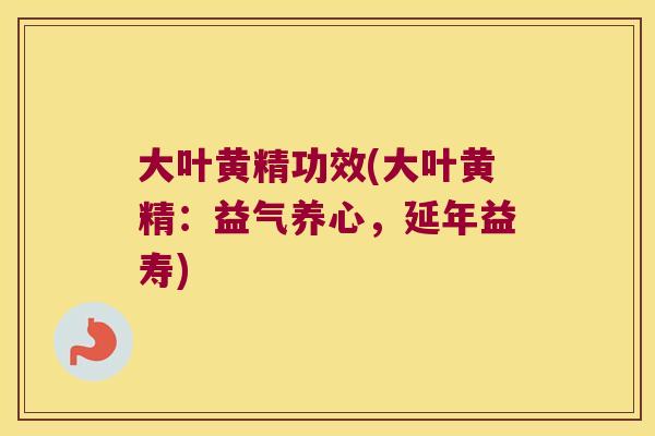 大叶黄精功效(大叶黄精:益气养心,延年益寿) 大叶黄精功效(大叶黄精:益气养心,延年益寿)