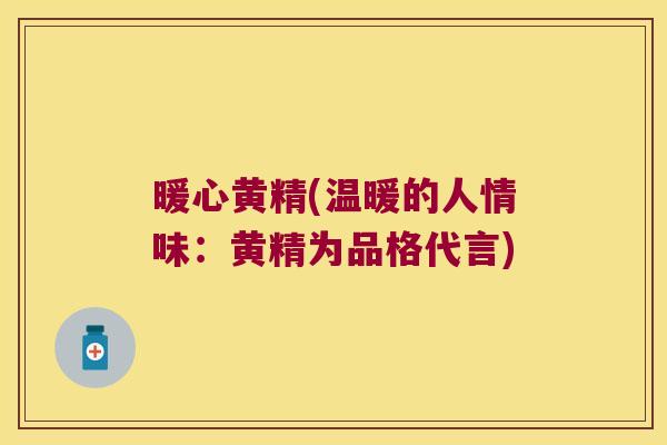 暖心黄精(温暖的人情味：黄精为品格代言)