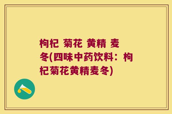 枸杞 菊花 黄精 麦冬(四味饮料：枸杞菊花黄精麦冬)