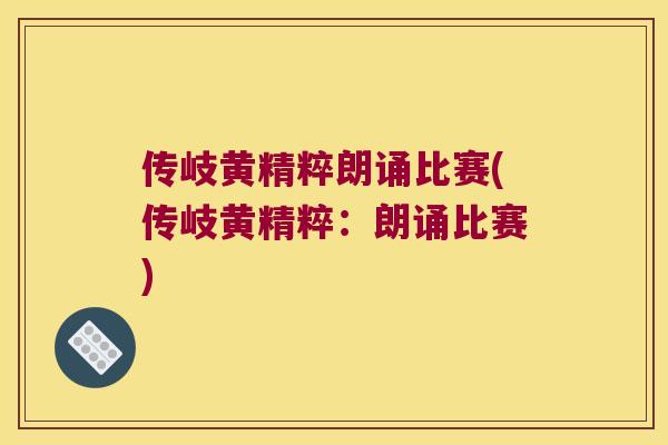 传岐黄精粹朗诵比赛(传岐黄精粹：朗诵比赛)