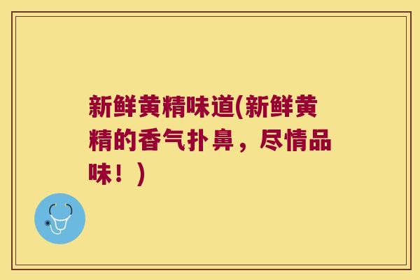 新鲜黄精味道(新鲜黄精的香气扑鼻，尽情品味！)