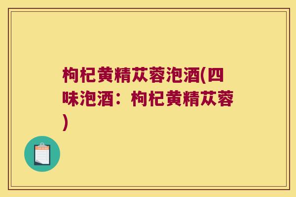 枸杞黄精苁蓉泡酒(四味泡酒：枸杞黄精苁蓉)