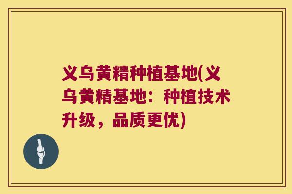 义乌黄精种植基地(义乌黄精基地：种植技术升级，品质更优)