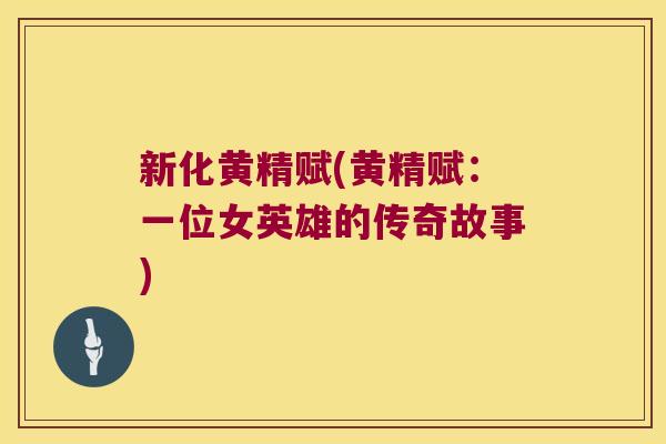 新化黄精赋(黄精赋:一位女英雄的传奇故事) 新化黄精赋(黄精赋:一位女英雄的传奇故事)