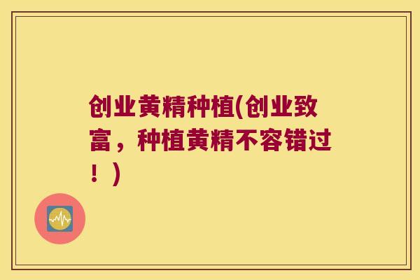 创业黄精种植(创业致富，种植黄精不容错过！)