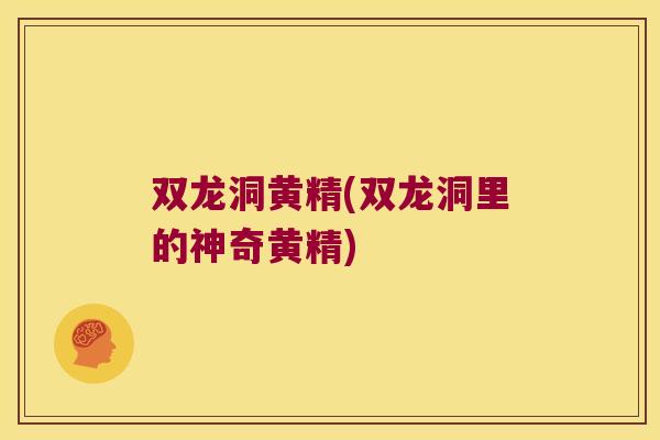双龙洞黄精(双龙洞里的神奇黄精)