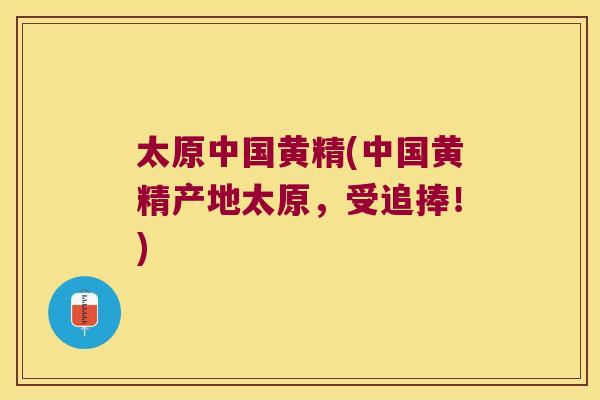 太原中国黄精(中国黄精产地太原，受追捧！)