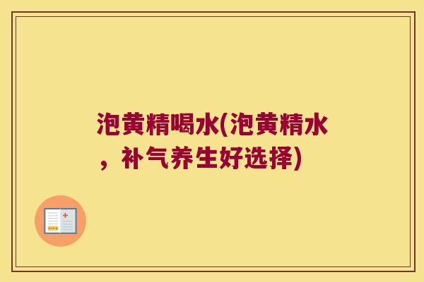 泡黄精喝水(泡黄精水，养生好选择)