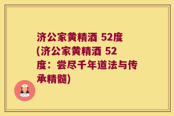 济公家黄精酒 52度(济公家黄精酒 52度：尝尽千年道法与传承精髓)