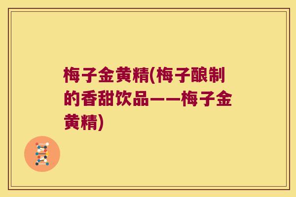 梅子金黄精(梅子酿制的香甜饮品——梅子金黄精)