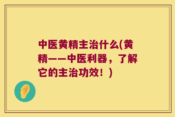 中医黄精主什么(黄精——中医利器，了解它的主功效！)