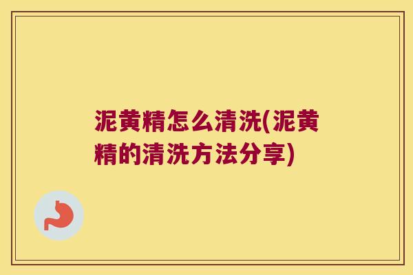 泥黄精怎么清洗(泥黄精的清洗方法分享) 泥黄精怎么清洗(泥黄精的清洗方法分享)