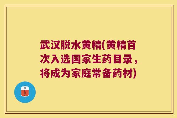 武汉脱水黄精(黄精首次入选国家生药目录,将成为家庭常备药材) 武汉脱水黄精(黄精首次入选国家生药目录,将成为家庭常备药材)