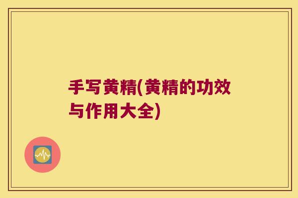 手写黄精(黄精的功效与作用大全)