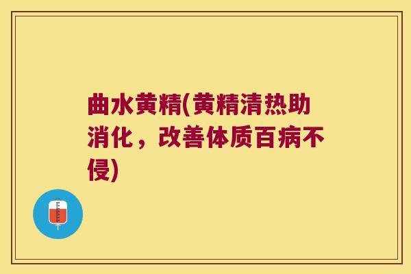 曲水黄精(黄精清热助消化,改善体质百不侵) 曲水黄精(黄精清热助消化,改善体质百不侵)
