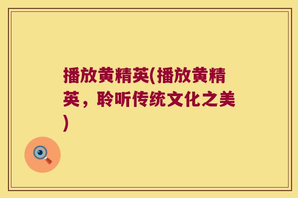 播放黄精英(播放黄精英，聆听传统文化之美)