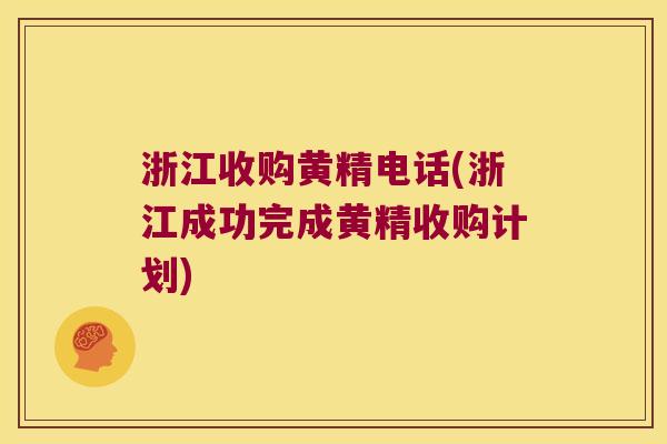 浙江收购黄精电话(浙江成功完成黄精收购计划) 浙江收购黄精电话(浙江成功完成黄精收购计划)