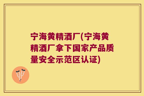 宁海黄精酒厂(宁海黄精酒厂拿下国家产品质量安全示范区认证)