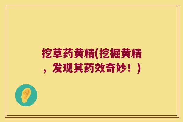 挖草药黄精(挖掘黄精,发现其奇妙!) 挖草药黄精(挖掘黄精,发现其奇妙!)