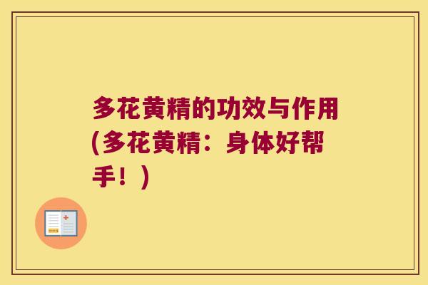 多花黄精的功效与作用(多花黄精:身体好帮手!) 多花黄精的功效与作用(多花黄精:身体好帮手!)