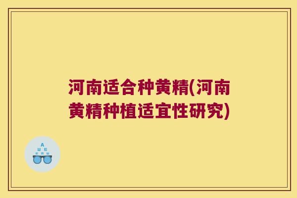 河南适合种黄精(河南黄精种植适宜性研究) 河南适合种黄精(河南黄精种植适宜性研究)