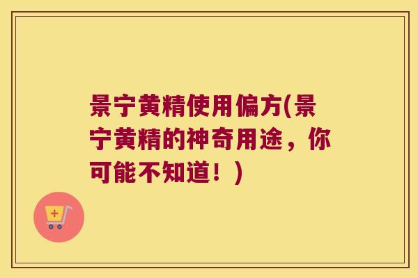 景宁黄精使用偏方(景宁黄精的神奇用途，你可能不知道！)