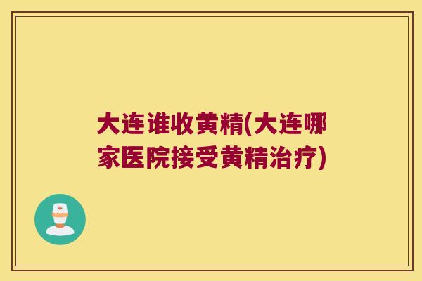 大连谁收黄精(大连哪家医院接受黄精)