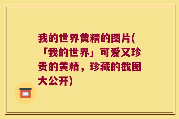 我的世界黄精的图片(「我的世界」可爱又珍贵的黄精,珍藏的截图大公开) 我的世界黄精的图片(「我的世界」可爱又珍贵的黄精,珍藏的截图大公开)