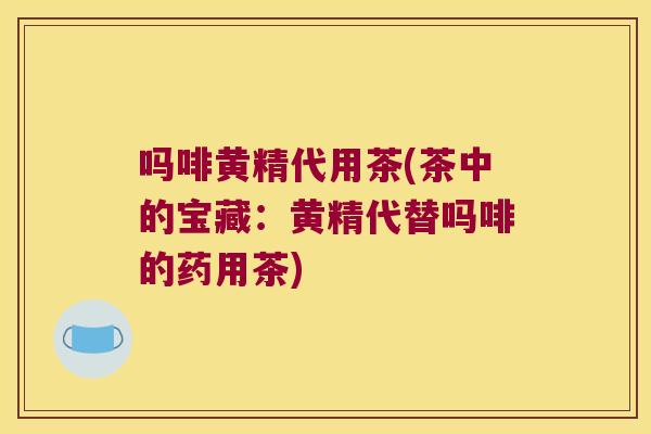吗啡黄精代用茶(茶中的宝藏：黄精代替吗啡的药用茶)