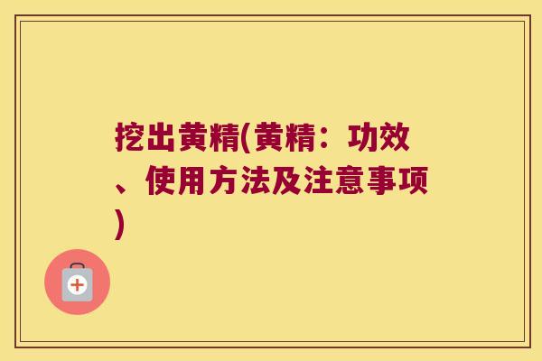 挖出黄精(黄精：功效、使用方法及注意事项)