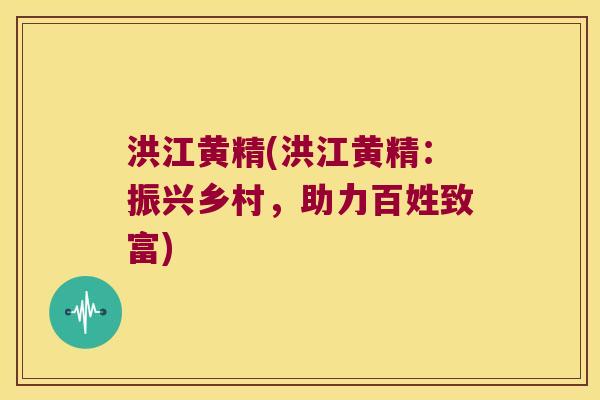 洪江黄精(洪江黄精：振兴乡村，助力百姓致富)