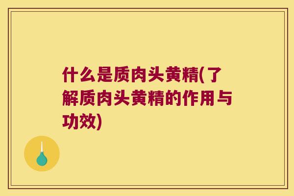 什么是质肉头黄精(了解质肉头黄精的作用与功效)