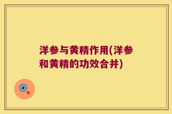 洋参与黄精作用(洋参和黄精的功效合并)