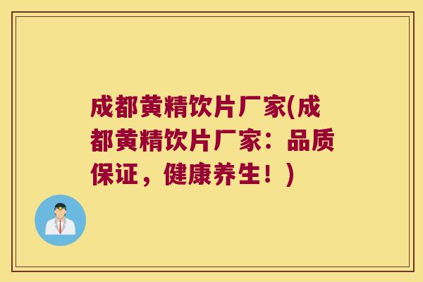 成都黄精饮片厂家(成都黄精饮片厂家:品质保证,健康养生!) 成都黄精饮片厂家(成都黄精饮片厂家:品质保证,健康养生!)