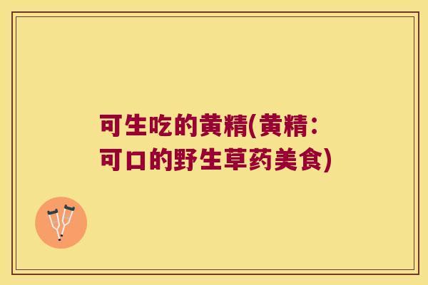 可生吃的黄精(黄精:可口的野生草药美食) 可生吃的黄精(黄精:可口的野生草药美食)