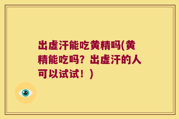 出虚汗能吃黄精吗(黄精能吃吗?出虚汗的人可以试试!) 出虚汗能吃黄精吗(黄精能吃吗?出虚汗的人可以试试!)
