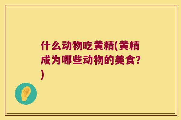 什么动物吃黄精(黄精成为哪些动物的美食？)
