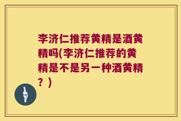 李济仁推荐黄精是酒黄精吗(李济仁推荐的黄精是不是另一种酒黄精？)