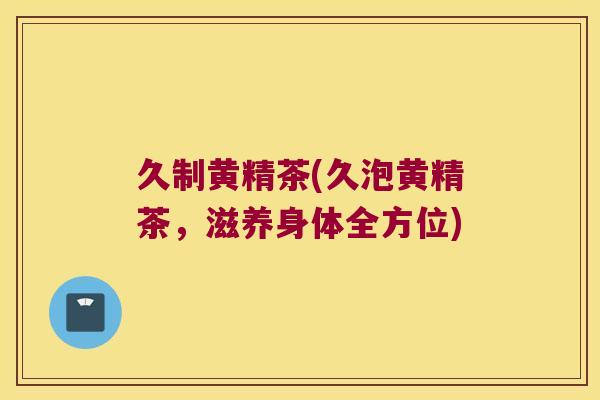 久制黄精茶(久泡黄精茶,滋养身体全方位) 久制黄精茶(久泡黄精茶,滋养身体全方位)