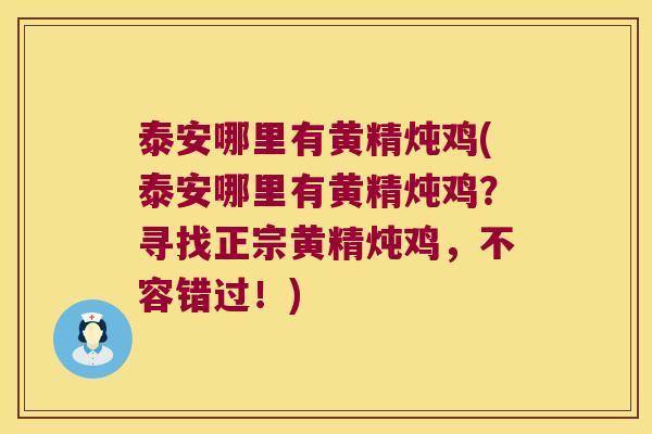 泰安哪里有黄精炖鸡(泰安哪里有黄精炖鸡？寻找正宗黄精炖鸡，不容错过！)