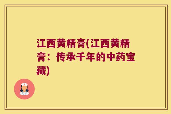江西黄精膏(江西黄精膏：传承千年的宝藏)