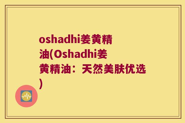 oshadhi姜黄精油(Oshadhi姜黄精油：天然美肤优选)