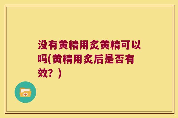没有黄精用炙黄精可以吗(黄精用炙后是否有效?) 没有黄精用炙黄精可以吗(黄精用炙后是否有效?)