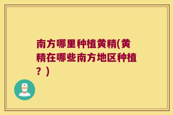 南方哪里种植黄精(黄精在哪些南方地区种植？)